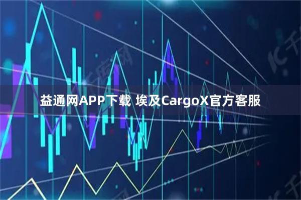 益通网APP下载 埃及CargoX官方客服